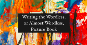 Writing the Wordless, or Almost Wordless, Picture Book